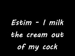 Estim - I milk the cream out of my cock